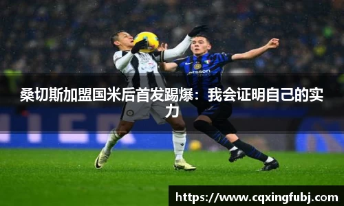 桑切斯加盟国米后首发踢爆：我会证明自己的实力