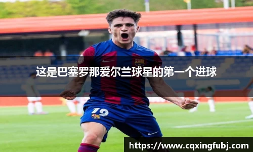 这是巴塞罗那爱尔兰球星的第一个进球