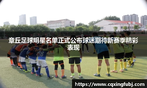 章丘足球明星名单正式公布球迷期待新赛季精彩表现