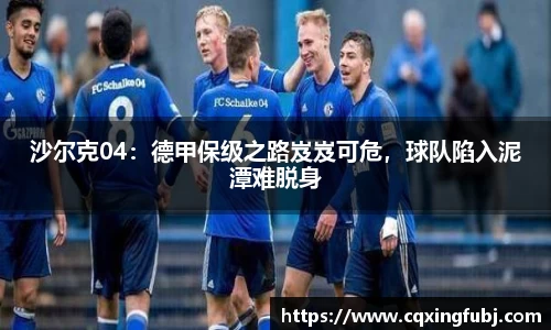 沙尔克04：德甲保级之路岌岌可危，球队陷入泥潭难脱身