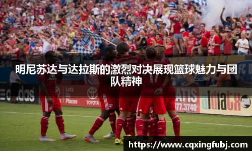 明尼苏达与达拉斯的激烈对决展现篮球魅力与团队精神