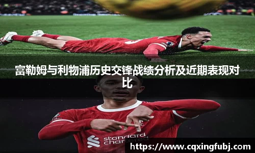 富勒姆与利物浦历史交锋战绩分析及近期表现对比