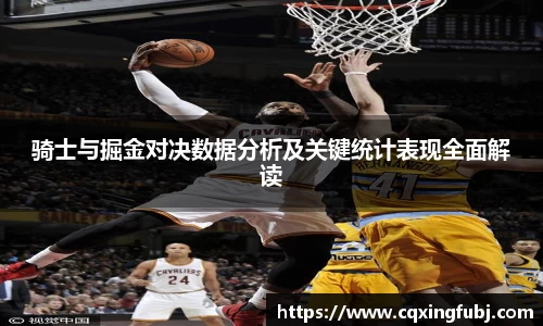 骑士与掘金对决数据分析及关键统计表现全面解读