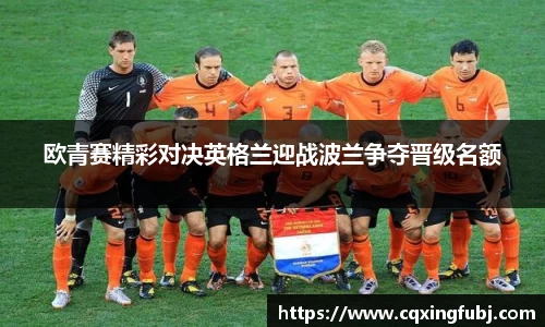 欧青赛精彩对决英格兰迎战波兰争夺晋级名额