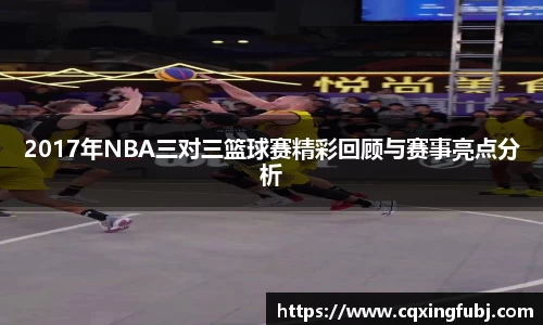 2017年NBA三对三篮球赛精彩回顾与赛事亮点分析