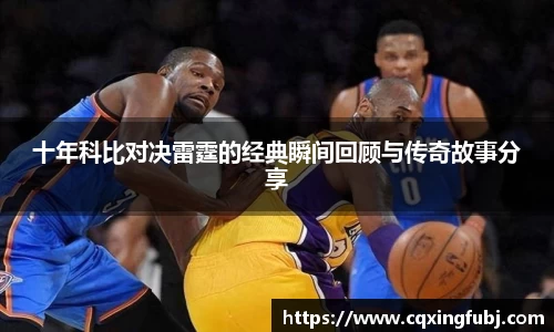 十年科比对决雷霆的经典瞬间回顾与传奇故事分享