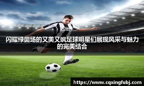 闪耀绿茵场的又美又飒足球明星们展现风采与魅力的完美结合